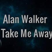 Alan Walker Take Me Away Lyrics