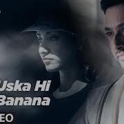 Arijit Singh Uska Hi Banana