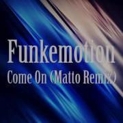 Funkemotion Come On Matto Remix