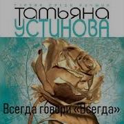 Татьяна Устинова Всегда Говори Всегда