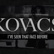 Kovacs I Ve Seen That Face Before