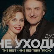 Дуэт Не Уходи The Best Мне Без Тебя Плохо Лучшие Песни