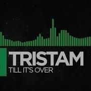 Tristam Till It S Over