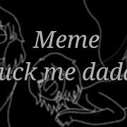 Meme Fukc Me Daddy