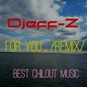 Djeff Z For You Remix 2021 New Chillout Ambient Relax Music