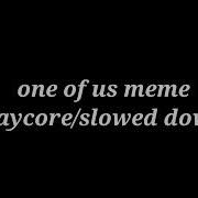 One Of Us Meme Slowed