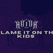 Blame It Oh The Kids By Aviva