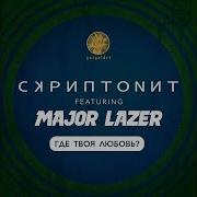 Где Твоя Любовь Feat Major Lazer Скриптонит