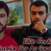 Ilkin Cerkezoglu Yaxsilar Her An Qardasimizdi 2019 Maqa