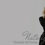 Nataliya Только Не Плачь