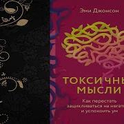Джонсон Эми Токсичные Мысли Как Перестать Зацикливаться На Негативе И Успокоить Ум