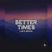 Luke Bergs Better Times