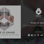 Fedde Le Grand Nothing S Gonna Hurt You