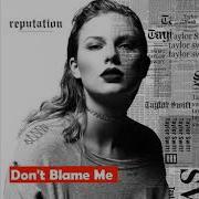 Don T Blame Me Taylor Swift Male Version