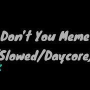 Don T You Daycore Meme