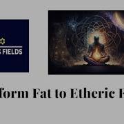 Transform Fat To Etheric Energy