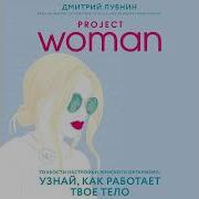 Дмитрий Лубнин Project Woman Тонкости Настройки Женского Организма Узнай Как Работает Твое Тело