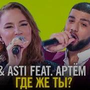 Artik Asti Feat Артем Качер Где Же Ты