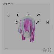 Emdivity Slow Down