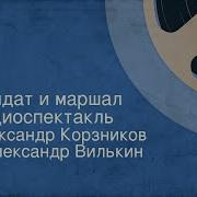 Александр Корзников И Александр Вилькин Солдат И Маршал Радиоспектакль