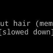 Cut My Hair Meme Slowed