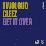 Get It Over Extended Mix Twoloud Cleez