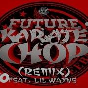 Future Karate Chop Remix Feat Lil Wayne