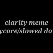 Clarity Meme Slowed