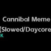 Cannibal Meme Slowed