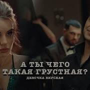 А Ты Чего Такая Грустная Премера Клипа