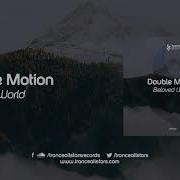 Double Motion Beloved World