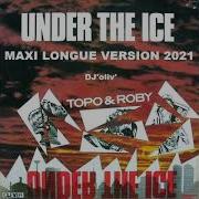 Topo And Roby Under The Ice Dj Yann Extended Remix 2021