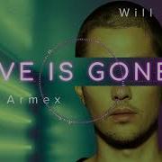 Will Armex Love Is Gone Remix