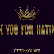 Thank You For Hating Me Citizen Soldier