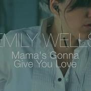 Mama S Gonna Give You Love Emily Wells