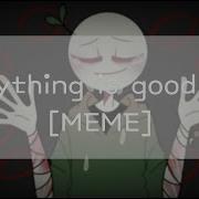 Everything Is Good No Meme Daycore