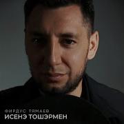 Фирдус Тямаев Исенэ Тошэрмен