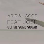 Aris Lagos Ft Jose Get Me Some Sugar Jude Frank Remix