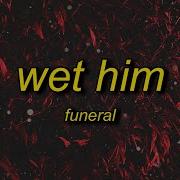 Funeral Wet Him