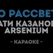 Сати Казанова И Arsenium До Рассвета Караоке