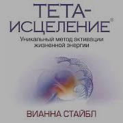 Вианна Стайбл Тета Исцеление Уникальный Метод Активации Жизненной Энергии