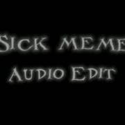 Sick Meme Audio Edit