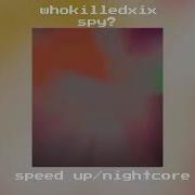 Whokilledxix Spy Speed Up Nightcore