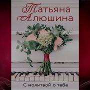 Татьяна Алюшина С Молитвой О Тебе