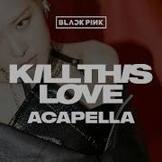 Blackpink Kill This Love Акапела