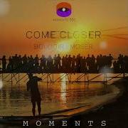 Come Closer Moser Moments