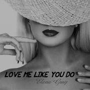 Elena Grey Love Me Like You Do