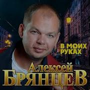 Алексей Брянцев В Моих Руках Текст Песни