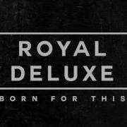 Born For This Royal Deluxe