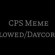 Cps Meme Slowed Daycore